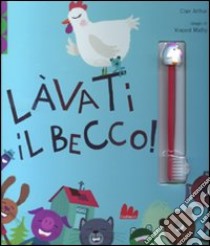 Lavati il becco! Con gadget libro di Clair Arthur - Mathy Vincent