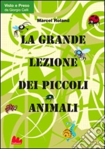 La Grande lezione dei piccoli animali libro di Roland Marcel