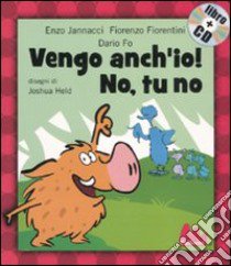 Vengo anch'io! No, tu no. Ediz. illustrata. Con CD Audio libro di Jannacci Enzo; Fiorentini Fiorenzo; Fo Dario