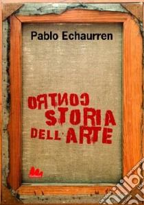 Controstoria dell'arte. Ediz. illustrata libro di Echaurren Pablo