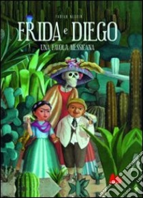 Frida e Diego. Una favola messicana. Ediz. illustrata libro di Negrin Fabian