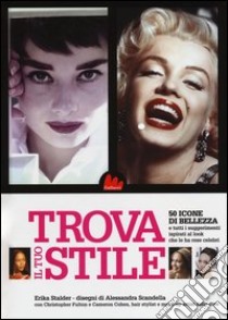 Trova il tuo stile. 50 icone di bellezza e tutti i suggerimenti ispirati al look che le ha rese celebri libro di Stalder Erika