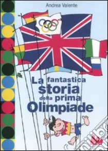 La fantastica storia della prima Olimpiade libro di Valente Andrea