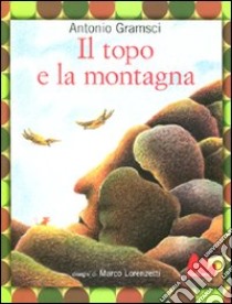 Il topo e la montagna. Ediz. illustrata libro di Gramsci Antonio; Lorenzetti Marco