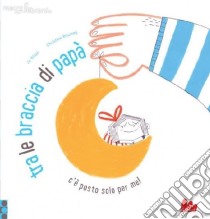 Tra le braccia di papà. Ediz. illustrata libro di Witek Jo