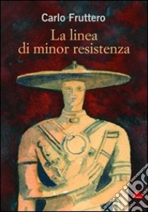 La linea di minor resistenza. Ediz. illustrata libro di Fruttero Carlo