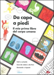 Da capo a piedi. Il mio primo libro del corpo umano. Fatti e curiosità. Cose da vedere e da fare. Domande e risposte. Ediz. illustrata libro di Dauvois Sophie; Okido (cur.)