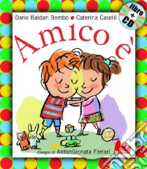 Amico è. Ediz. illustrata. Con CD Audio libro di Baldan Bembo Dario; Caselli Caterina