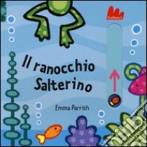 Il ranocchio Salterino. Scorri e gioca. Ediz. illustrata libro di Parrish Emma; Wilson Hannah