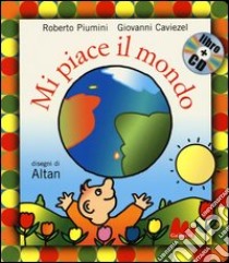 Mi piace il mondo. Ediz. illustrata. Con CD Audio libro di Piumini Roberto; Caviezel Giovanni; Altan