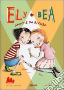 Amiche da record. Ely + Bea. Vol. 3 libro di Barrows Annie; Blackall Sophie