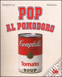 Pop al pomodoro. Ediz. illustrata libro di Loy Margherita; Loy Rosetta