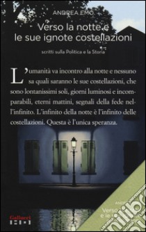 Verso la notte e le sue ignote costellazioni. Scritti sulla politica e la storia libro di Emo Andrea; Donà M. (cur.); Toffolo R. (cur.)