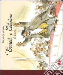 Ernest e Celestine al circo. Ediz. illustrata libro di Vincent Gabrielle