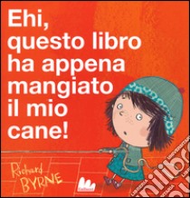 Ehi, questo libro ha appena mangiato il mio cane! Ediz. illustrata libro di Byrne Richard