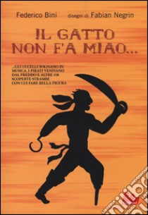 Il gatto non fa miao e altre 199 scoperte con cui fare bella figura in giro libro di Bini Federico; Negrin Fabian