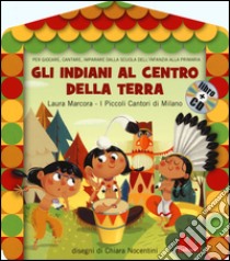 Gli indiani al centro della terra. Ediz. illustrata. Con CD Audio libro di Marcora Laura