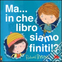 Ma... in che libro siamo finiti!? Ediz. illustrata libro di Byrne Richard