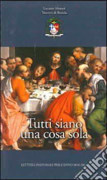 Tutti siano una cosa sola. Lettera pastorale per l'anno 2010/2011 libro di Monari Luciano