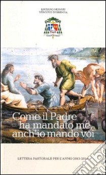 Come il padre ha mandato me, anch'io mando voi. Lettera pastorale per l'anno 2013-2014 libro di Monari Luciano