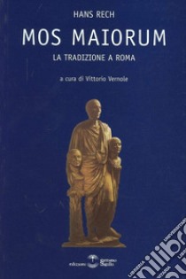 Mos maiorum. La tradizione a Roma libro di Rech Hans; Vernole V. (cur.)