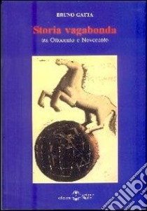 Storia vagabonda. Tra Ottocento e Novecento libro di Gatta Bruno