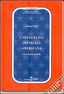 L'ideocrazia imperiale americana. Una resistenza possibile libro di Preve Costanzo