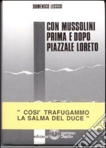 Con Mussolini prima e dopo piazzale Loreto. Così trafugammo la salma del Duce libro di Leccisi Domenico