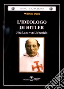 L'ideologo di Hitler. Jorg Lanz von Liebenfels libro di Daim Wilfried; De Martino M. (cur.)