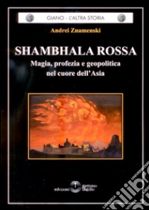 Shambhala Rossa. Magia, profezia e geopolitica nel cuore dell'Asia libro di Znamenski Andri; De Martino M. (cur.)