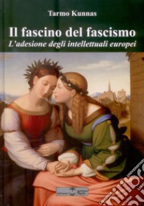 Il fascino del fascismo. L'adesione degli intellettuali europei libro di Kunnas Tarmo