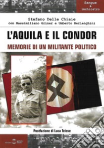 L'aquila e il condor. Memorie di un militante politico libro di Delle Chiaie Stefano; Griner Massimiliano; Berlenghini Umberto