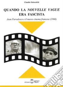 Quando la «Nouvelle Vague» era fascista. Jean Parvulesco e il nuovo cinema francese (1960) libro di Siniscalchi Claudio