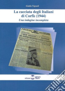 La cacciata degli Italiani di Corfù (1944). Una indagine incompleta libro di Vignoli Giulio