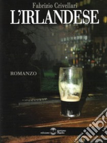 L'irlandese libro di Crivellari Fabrizio