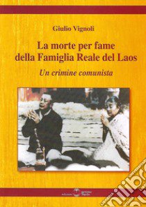 La morte per fame della famiglia reale del Laos. Un crimine comunista libro di Vignoli Giulio