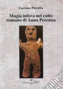 Magia infera nel culto romano di Anna Perenna libro di Pirrotta Luciano