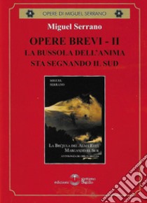 Opere brevi. Vol. 2: La bussola dell'anima sta segnando il Sud libro di Serrano Miguel