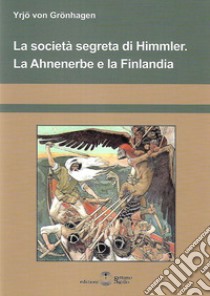 La società segreta di Himmler. La Ahnenerbe e la Finlandia libro di Von Gronhagen Yrjo; Prizzi F. (cur.)