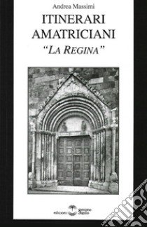 Itinerari amatriciani. «La Regina» libro di Massimi Andrea