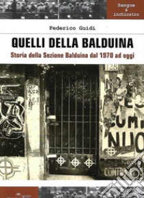 Quelli della Balduina. Storia della Sezione Balduina dal 1970 ad oggi libro di Guidi Federico