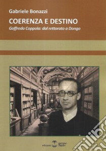 Coerenza e destino. Goffredo Coppola: dal rettorato a Dongo libro di Bonazzi Gabriele