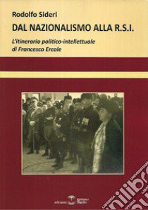 Dal Nazionalismo alla R.S.I. L'itinerario politico-intellettuale di Francesco Ercole libro di Sideri Rodolfo