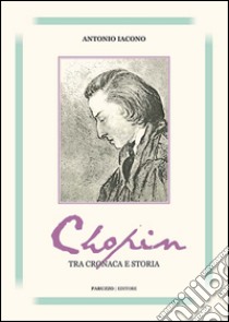 Chopin. Tra cronaca e storia libro di Iacono Antonio