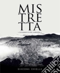 Mistretta. Fotografie oltre la memoria. Ediz. illustrata libro di Chiella Giacoma