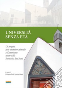 Università senza età. Un progetto socio-caritativo-culturale a Caltanissetta curato dalla Parrocchia San Pietro libro di Dello Spedale Alongi Calogero