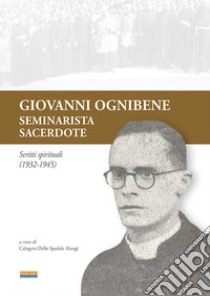 Giovanni Ognibene, seminarista-sacerdote. Scritti spirituali (1932-1945) libro di Dello Spedale Alongi C. (cur.)