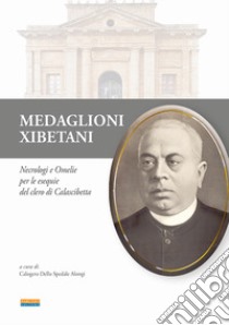 Medaglioni xibetani. Necrologi e omelie per le esequie del clero di Calascibetta libro di Dello Spedale Alongi C. (cur.)