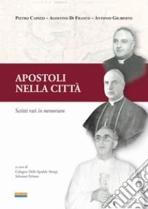 Apostoli nelle città. Scritti vari in memoriam libro di Capizzi Pietro; Di Franco Agostino; Giliberto Antonio; Dello Spedale Alongi C. (cur.); Falzone S. (cur.)