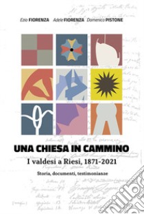 Una chiesa in cammino. I valdesi a Riesi, 1971-2021. Storia, documenti, testimonianze libro di Fiorenza Ezio; Fiorenza Adele; Pistone Domenico